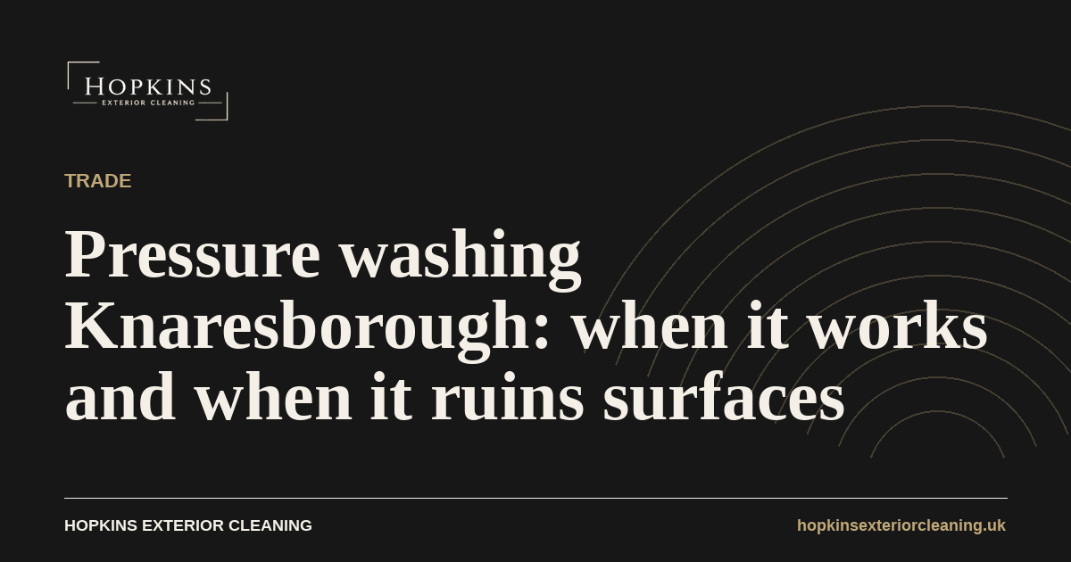 Pressure washing Knaresborough: when it works and when it ruins surfaces